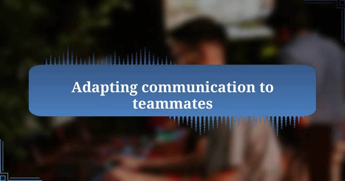 Adapting communication to teammates
