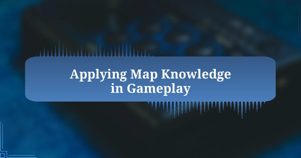 Applying Map Knowledge in Gameplay
