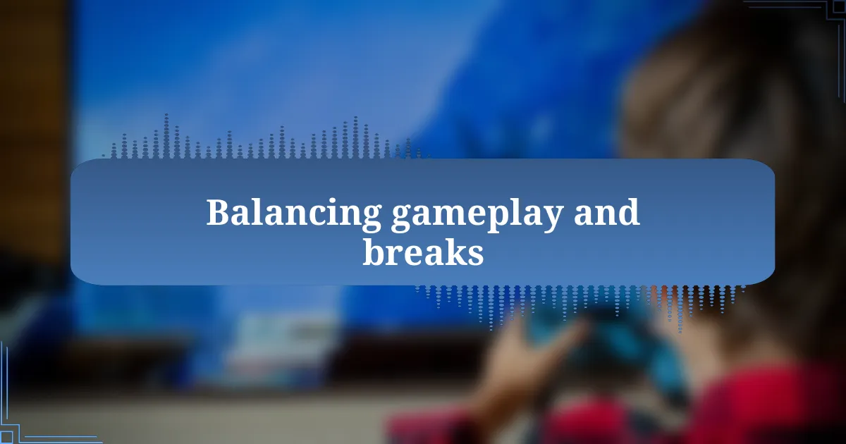 Balancing gameplay and breaks