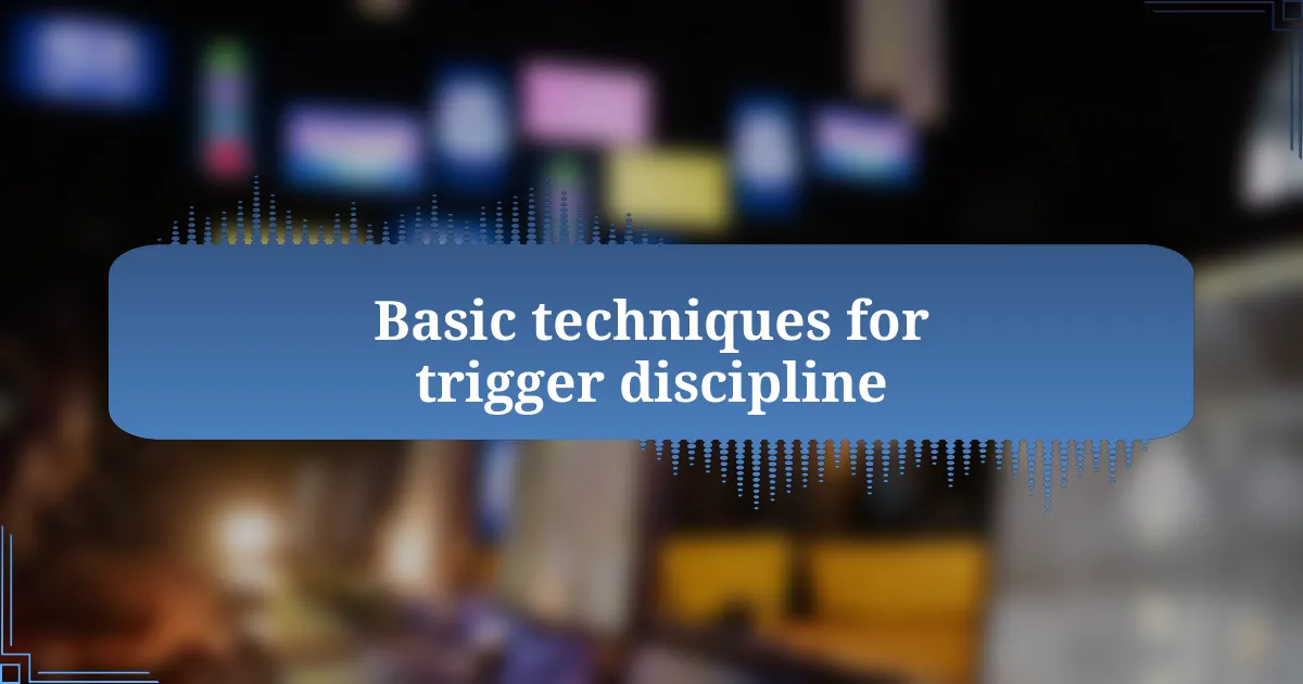 Basic techniques for trigger discipline
