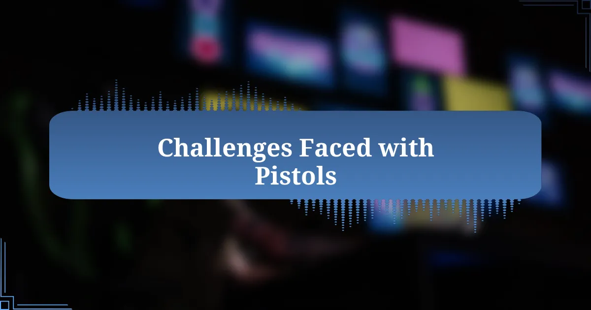 Challenges Faced with Pistols