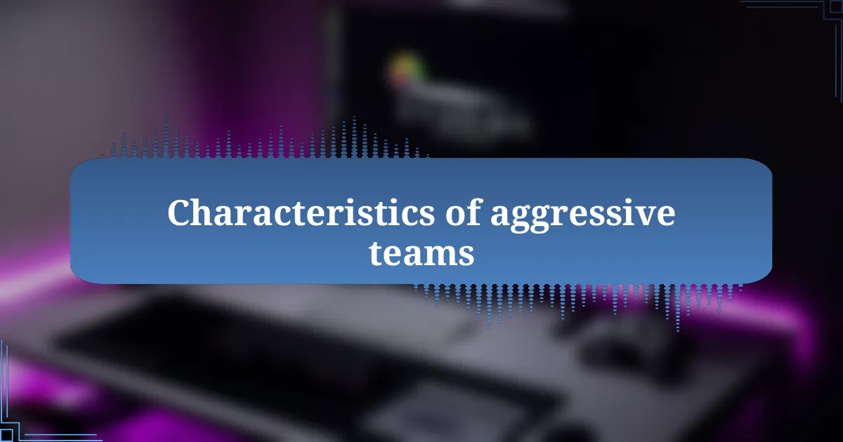 Characteristics of aggressive teams