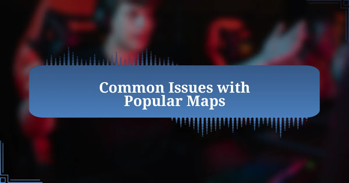 Common Issues with Popular Maps