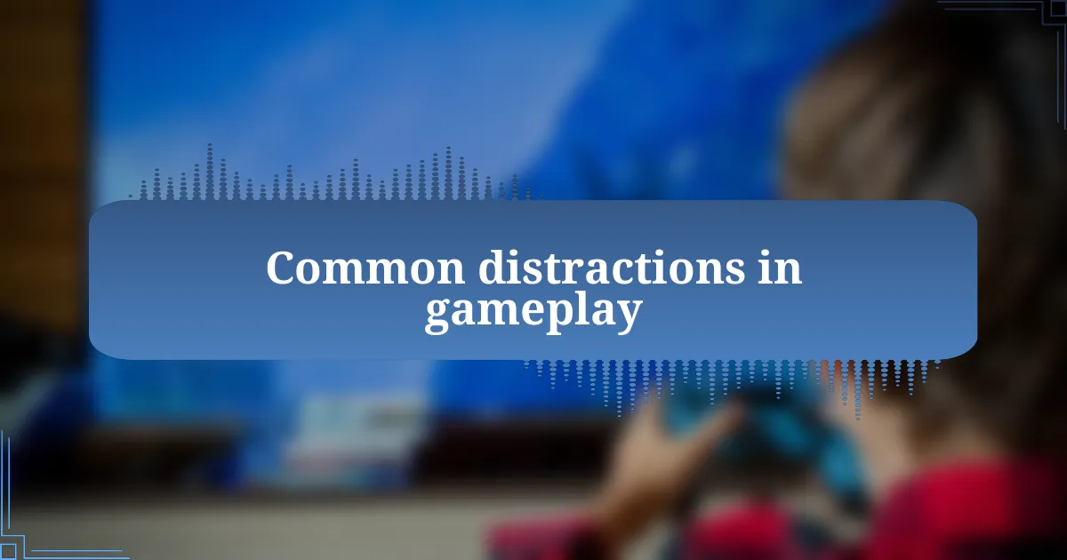 Common distractions in gameplay