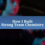 How I Built Strong Team Chemistry