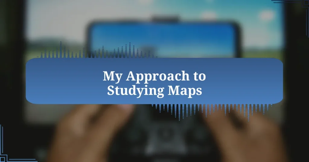 My Approach to Studying Maps