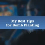 My Best Tips for Bomb Planting