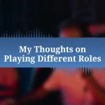My Thoughts on Playing Different Roles