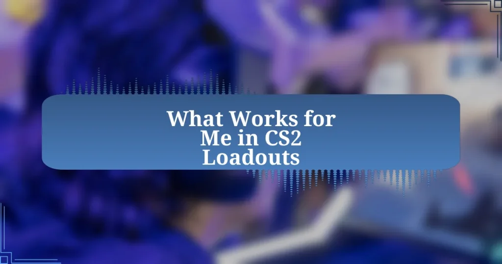 What Works for Me in CS2 Loadouts