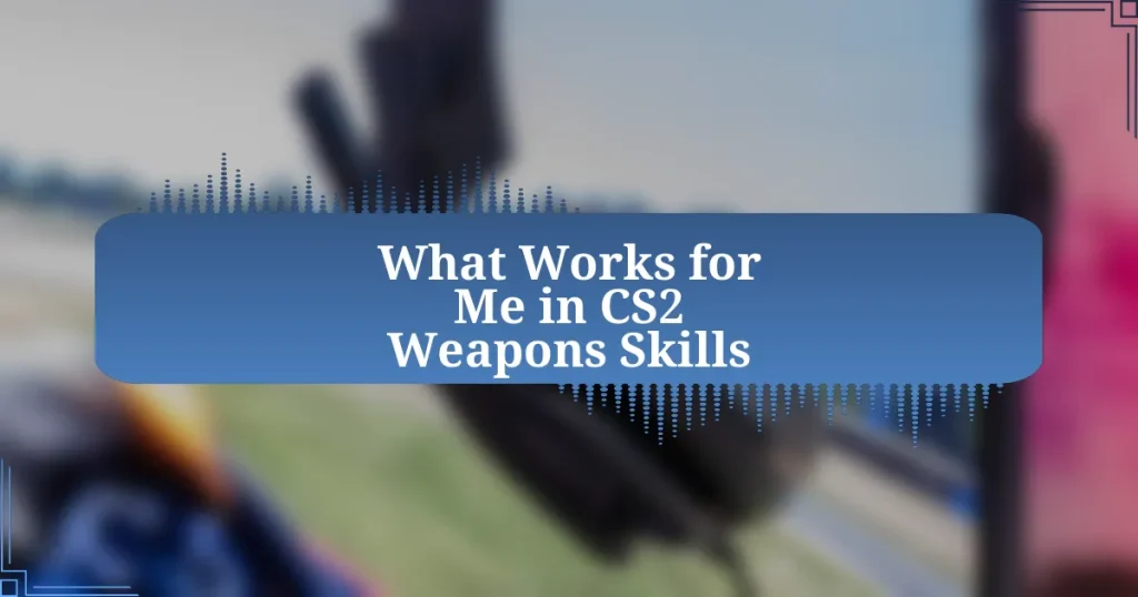 What Works for Me in CS2 Weapons Skills