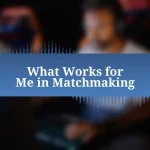 What Works for Me in Matchmaking