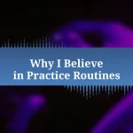Why I Believe in Practice Routines