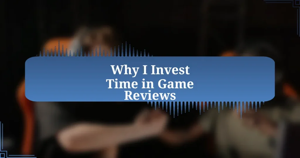 Why I Invest Time in Game Reviews
