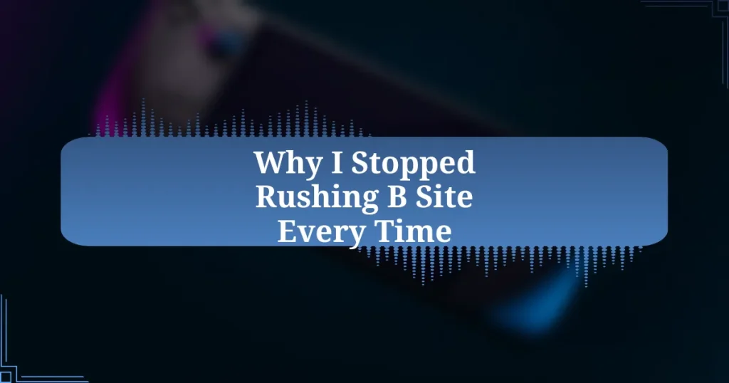 Why I Stopped Rushing B Site Every Time