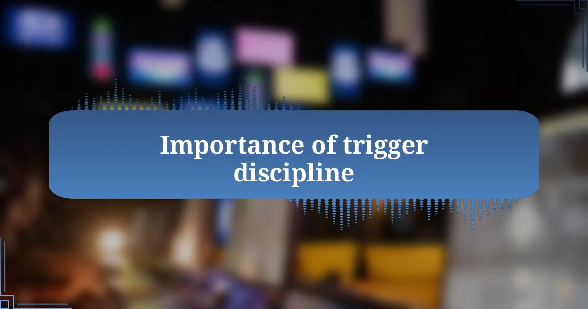 Importance of trigger discipline