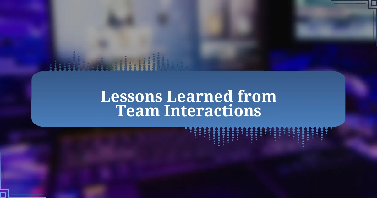 Lessons Learned from Team Interactions