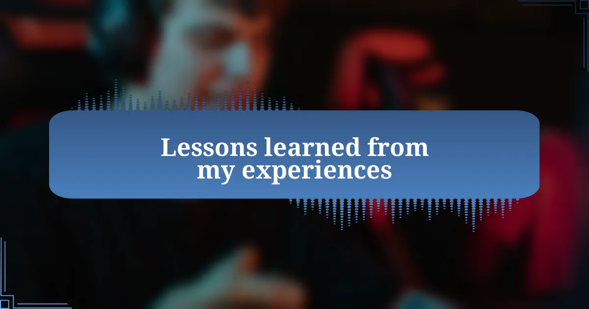 Lessons learned from my experiences