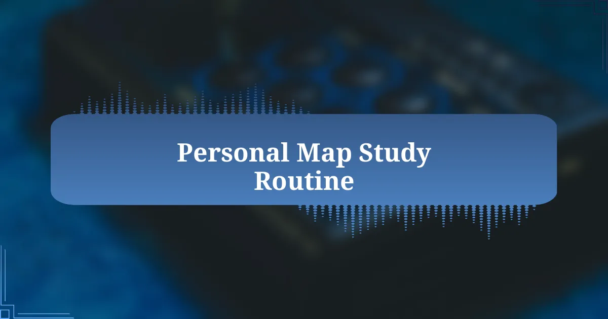 Personal Map Study Routine