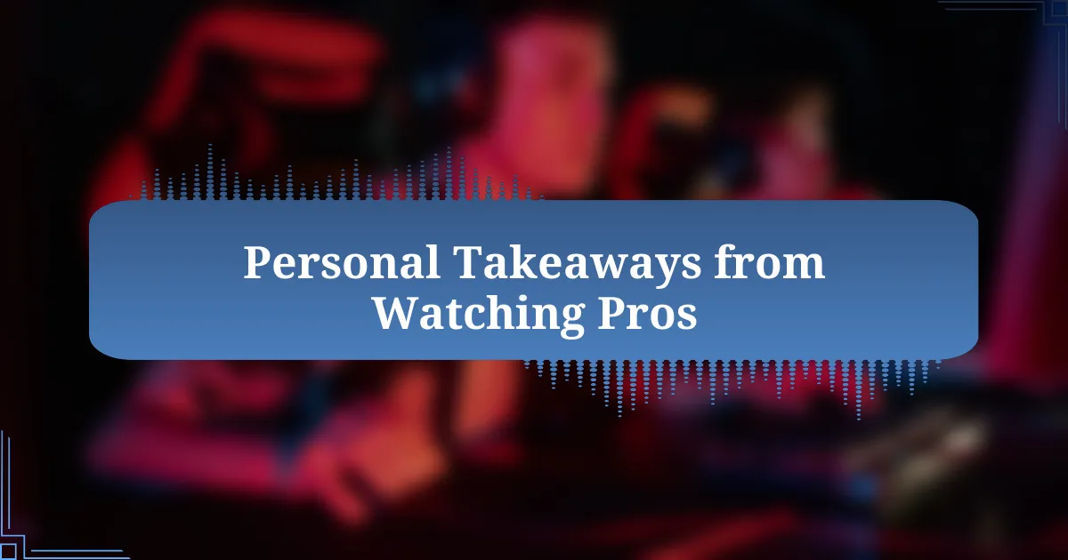Personal Takeaways from Watching Pros