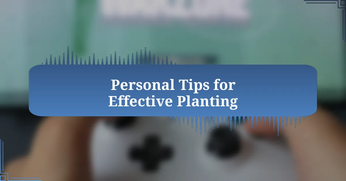 Personal Tips for Effective Planting
