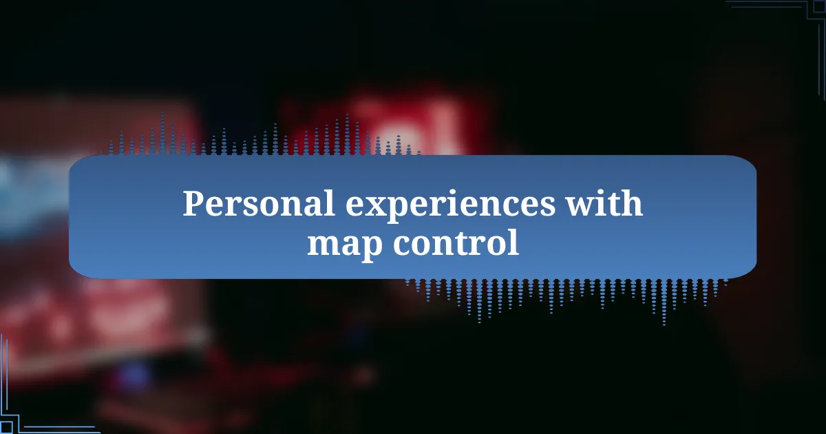 Personal experiences with map control
