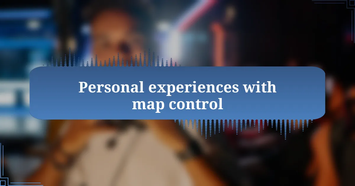 Personal experiences with map control
