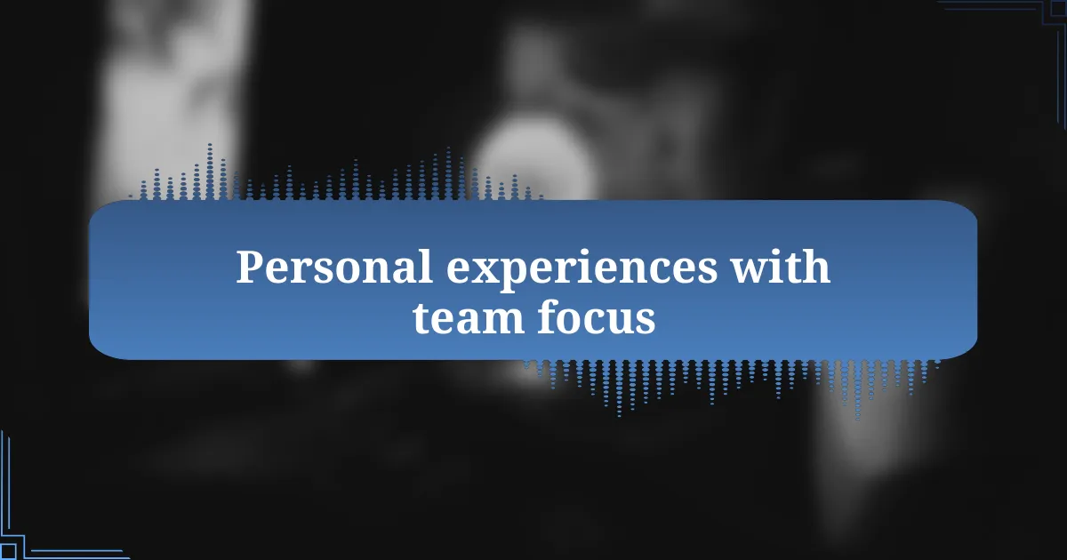 Personal experiences with team focus