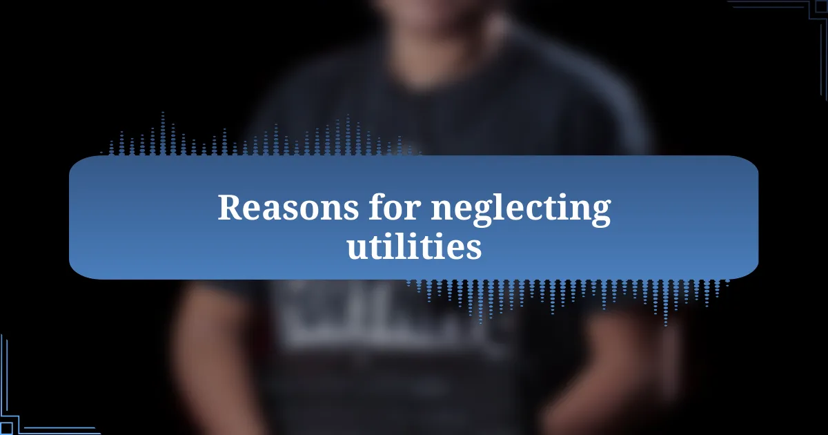Reasons for neglecting utilities