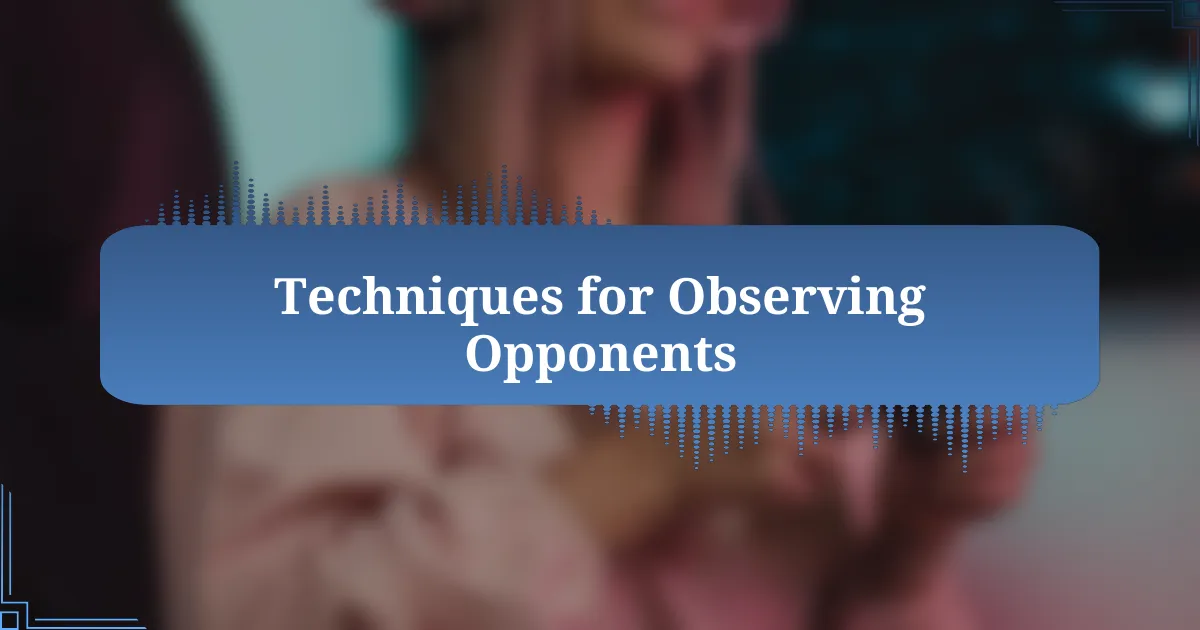 Techniques for Observing Opponents