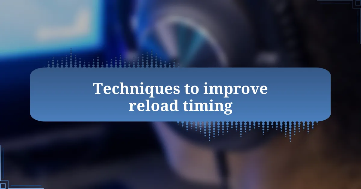 Techniques to improve reload timing
