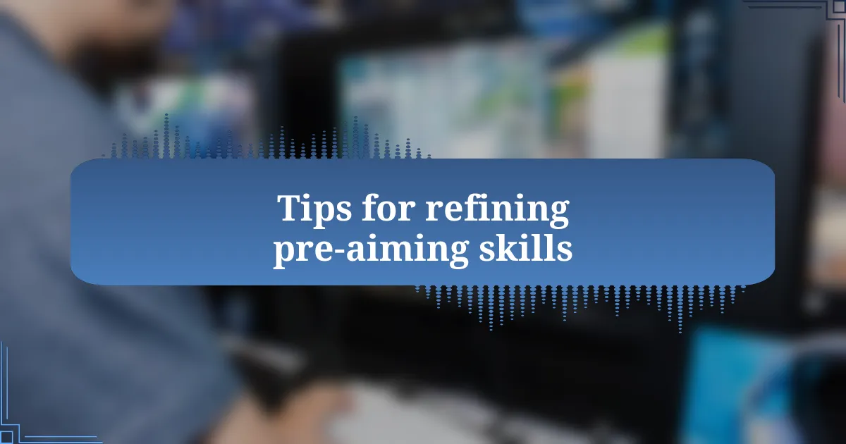 Tips for refining pre-aiming skills