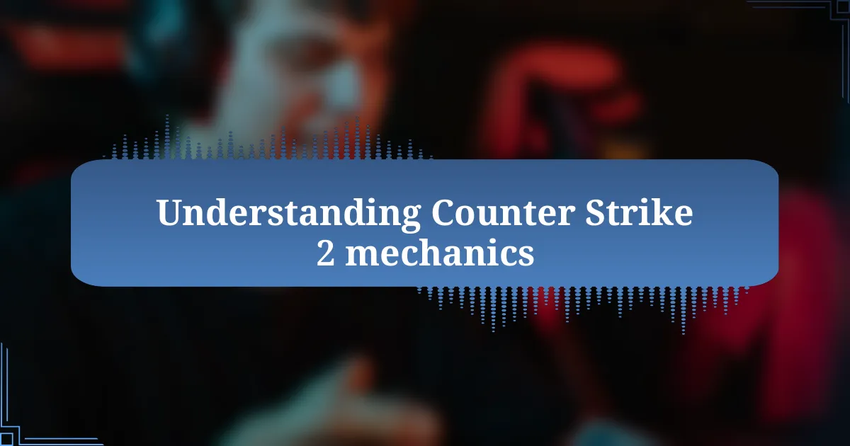 Understanding Counter Strike 2 mechanics