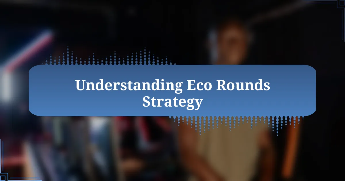 Understanding Eco Rounds Strategy