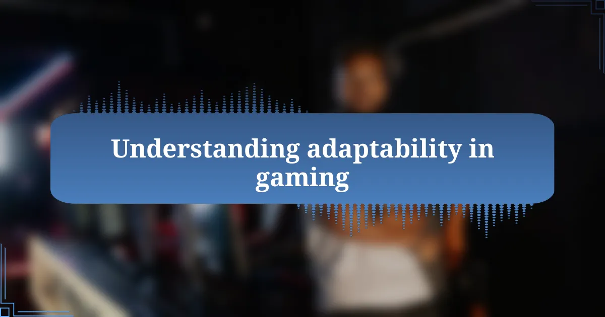 Understanding adaptability in gaming