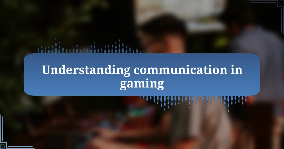 Understanding communication in gaming
