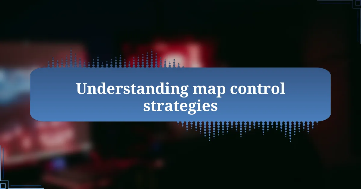 Understanding map control strategies